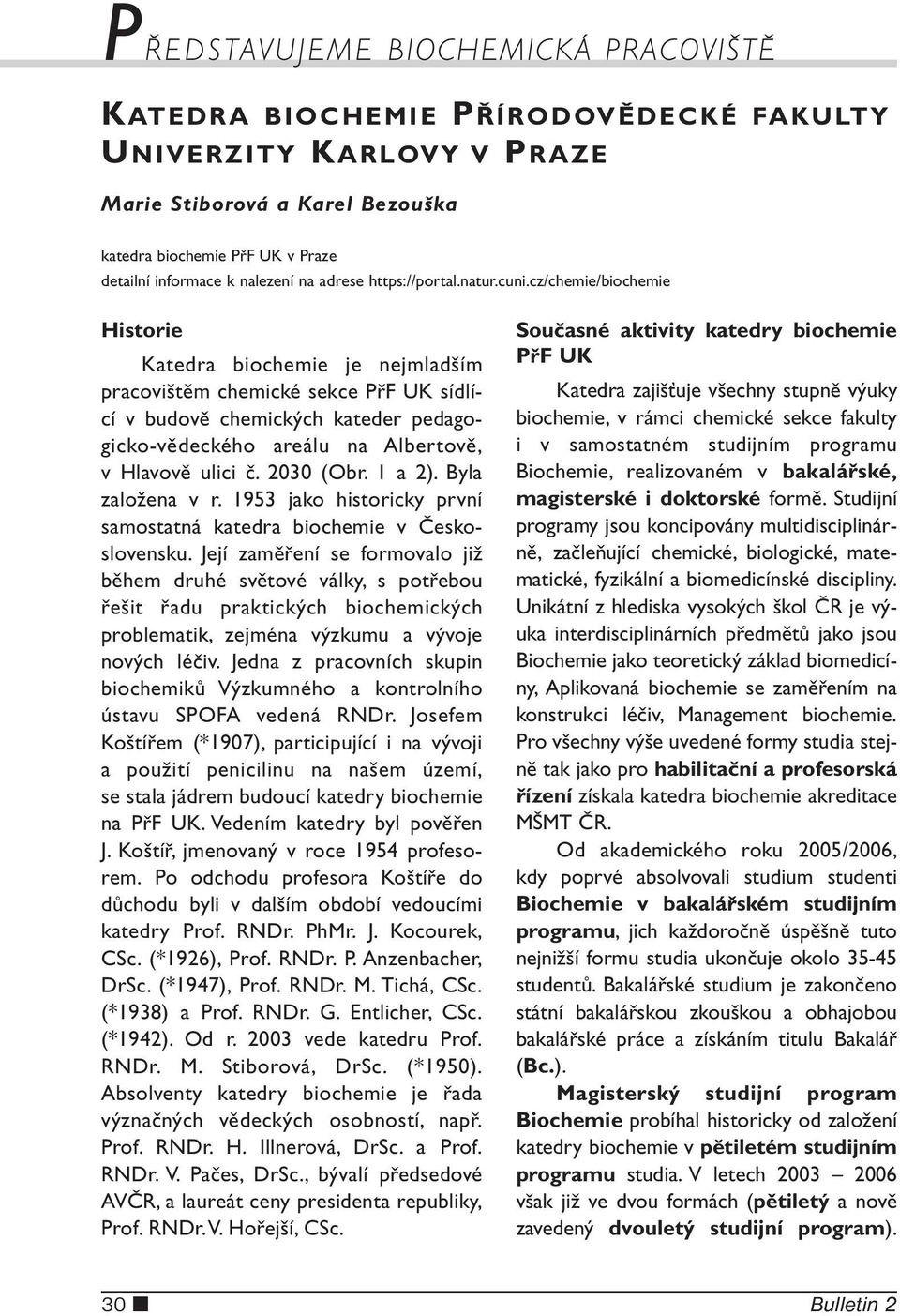 cz/chemie/biochemie Historie Katedra biochemie je nejmladším pracovištěm chemické sekce PřF UK sídlící v budově chemických kateder pedagogicko-vědeckého areálu na Albertově, v Hlavově ulici č.