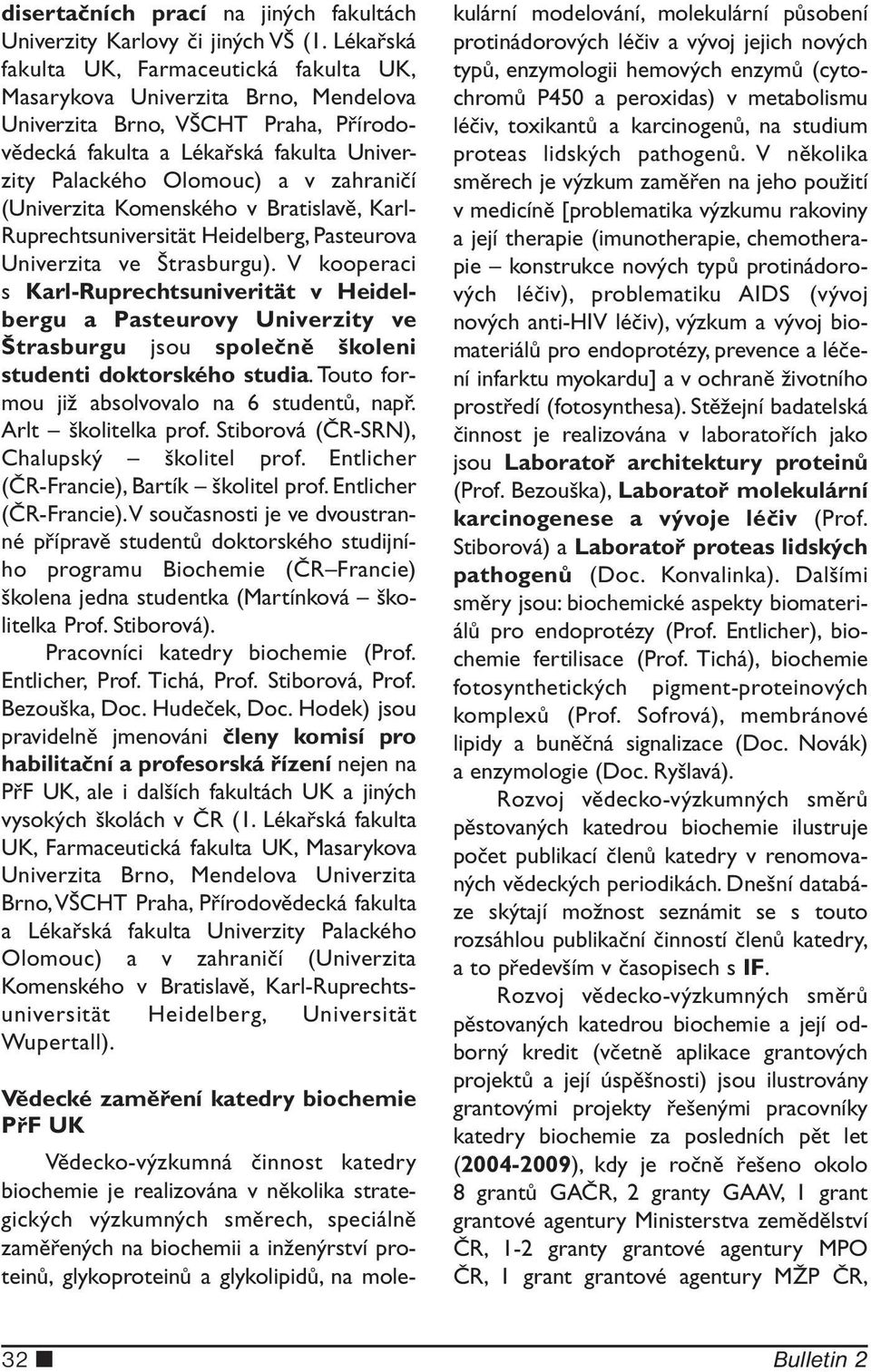 zahraničí (Univerzita Komenského v Bratislavě, Karl- Ruprechtsuniversität Heidelberg, Pasteurova Univerzita ve Štrasburgu).