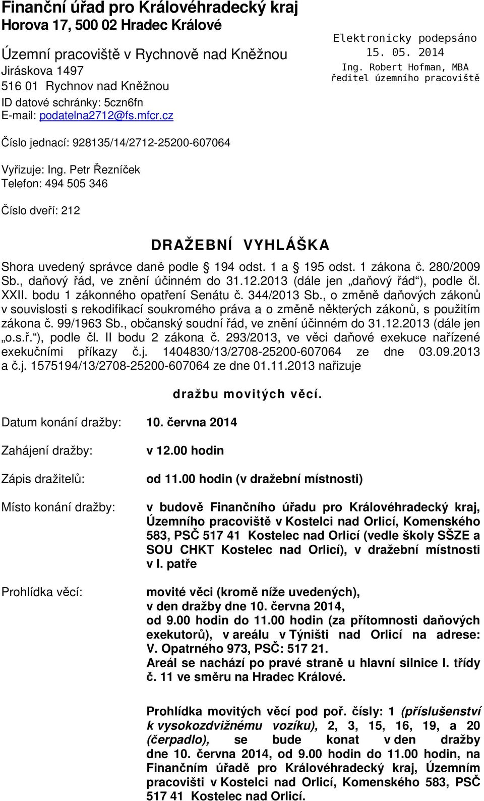 1 a 195 odst. 1 zákona č. 280/2009 Sb., daňový řád, ve znění účinném do 31.12.2013 (dále jen daňový řád ), podle čl. XXII. bodu 1 zákonného opatření Senátu č. 344/2013 Sb.