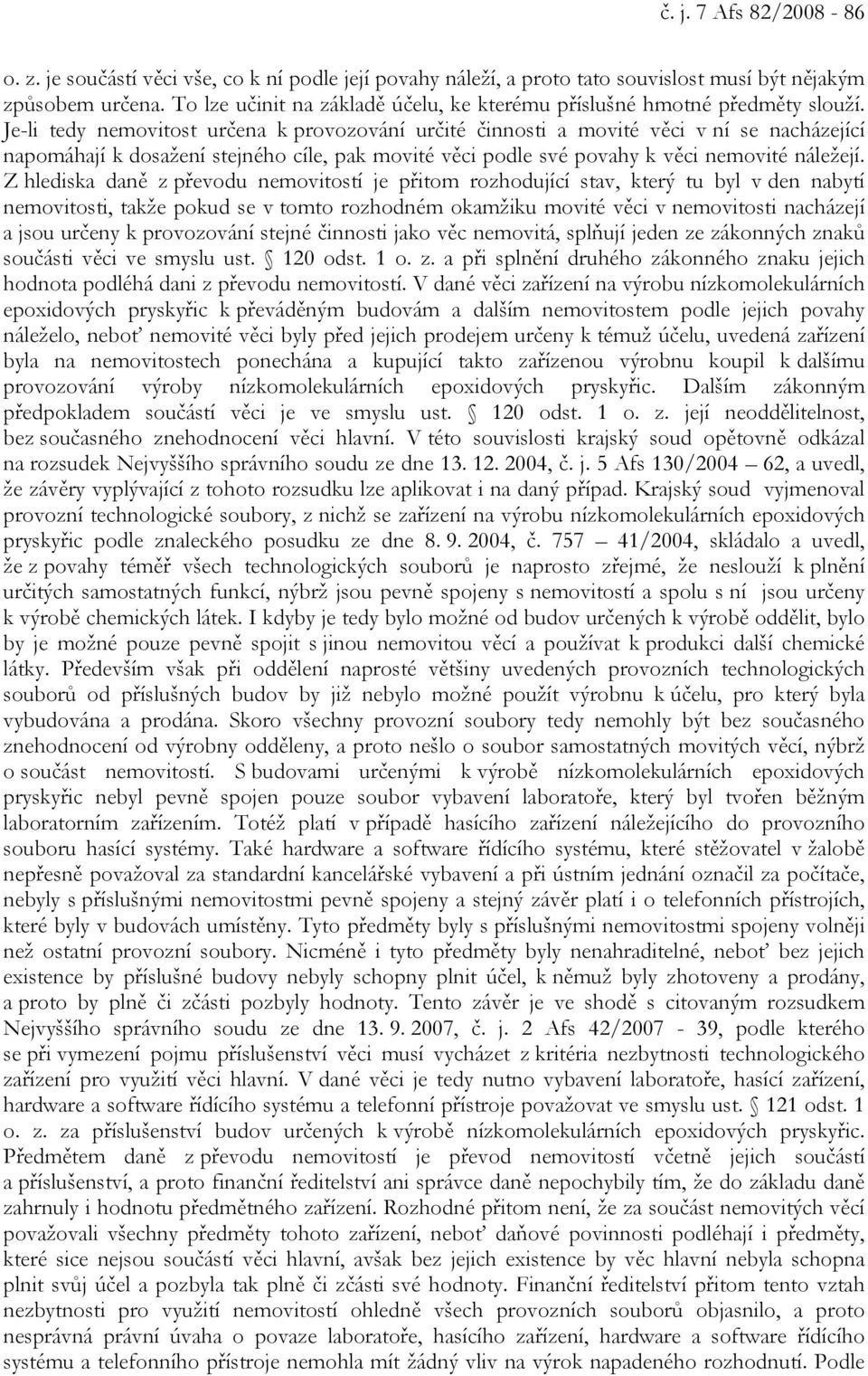 Je-li tedy nemovitost určena k provozování určité činnosti a movité věci v ní se nacházející napomáhají k dosažení stejného cíle, pak movité věci podle své povahy k věci nemovité náležejí.