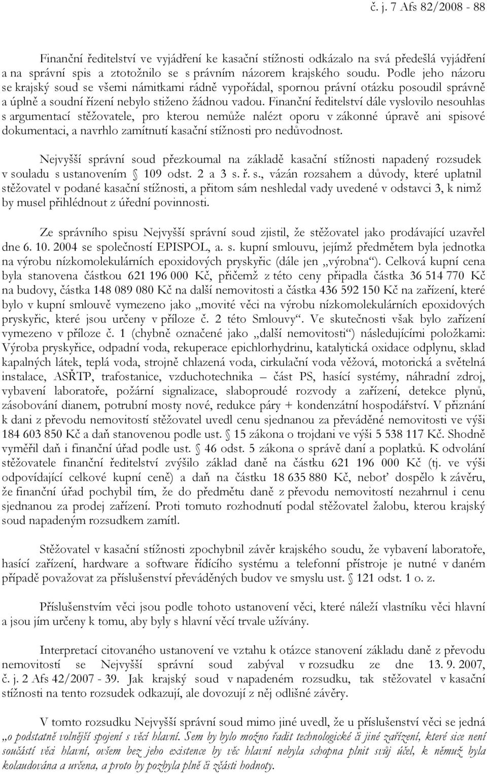 Finanční ředitelství dále vyslovilo nesouhlas s argumentací stěžovatele, pro kterou nemůže nalézt oporu v zákonné úpravě ani spisové dokumentaci, a navrhlo zamítnutí kasační stížnosti pro nedůvodnost.