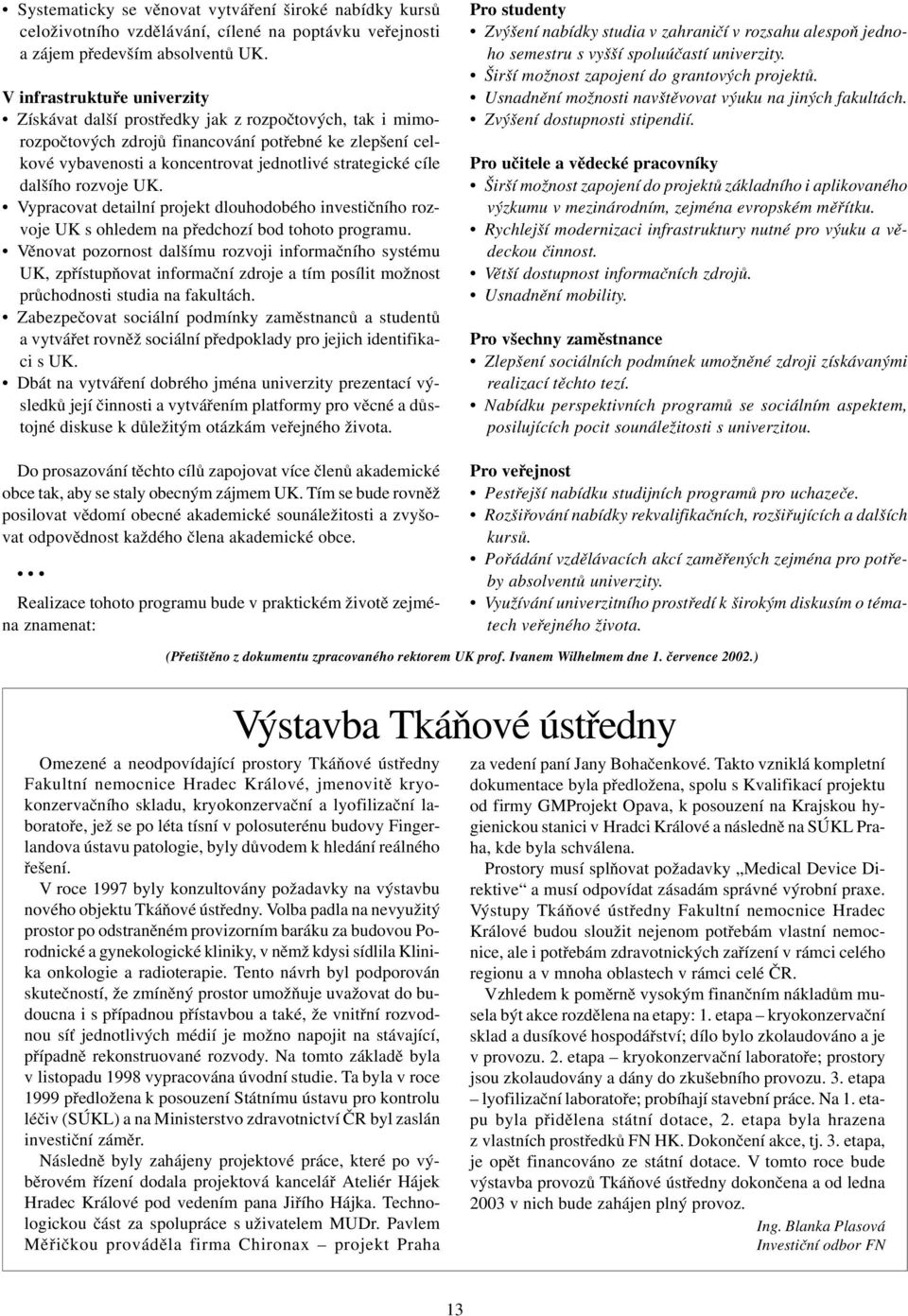 dalšího rozvoje UK. Vypracovat detailní projekt dlouhodobého investièního rozvoje UK s ohledem na pøedchozí bod tohoto programu.