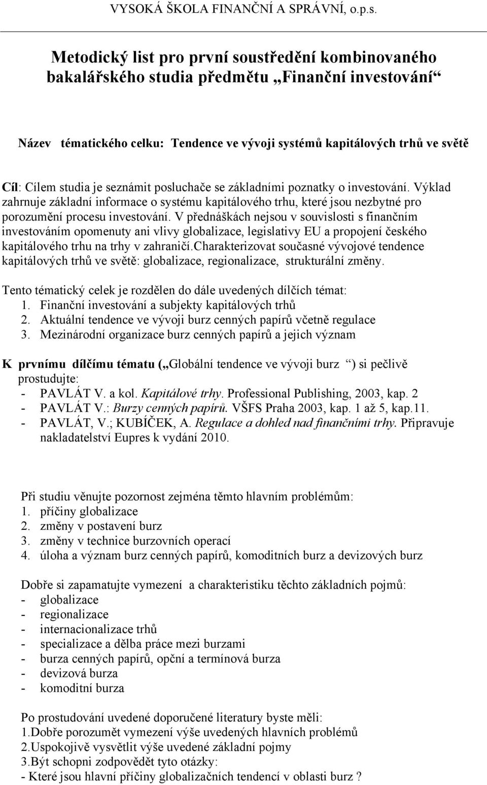 V přednáškách nejsou v souvislosti s finančním investováním opomenuty ani vlivy globalizace, legislativy EU a propojení českého kapitálového trhu na trhy v zahraničí.