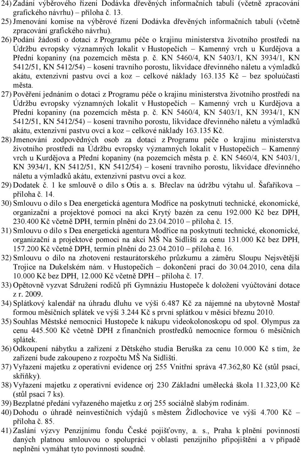 26) Podání ţádosti o dotaci z Programu péče o krajinu ministerstva ţivotního prostředí na Údrţbu evropsky významných lokalit v Hustopečích Kamenný vrch u Kurdějova a Přední kopaniny (na pozemcích