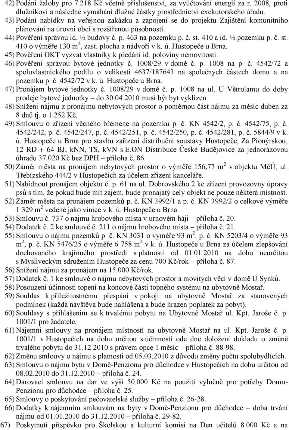 410 a id. ½ pozemku p. č. st. 410 o výměře 130 m 2, zast. plocha a nádvoří v k. ú. Hustopeče u Brna. 45) Pověření OKT vyzvat vlastníky k předání id. poloviny nemovitosti.