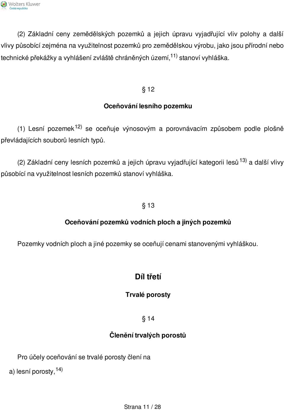 12 Oceňování lesního pozemku (1) Lesní pozemek 12) se oceňuje výnosovým a porovnávacím způsobem podle plošně převládajících souborů lesních typů.