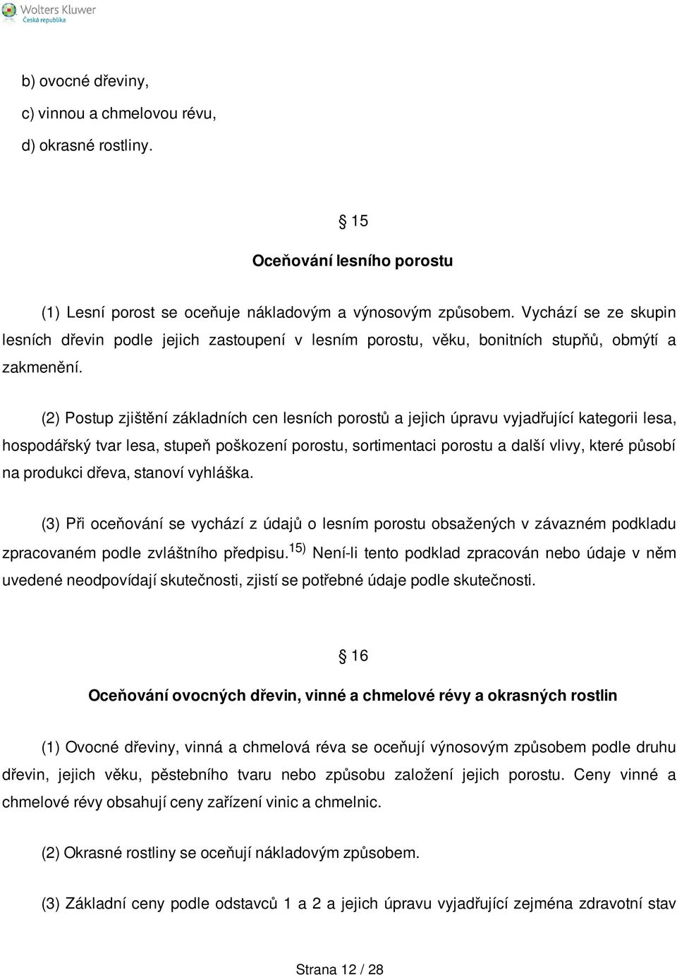 (2) Postup zjištění základních cen lesních porostů a jejich úpravu vyjadřující kategorii lesa, hospodářský tvar lesa, stupeň poškození porostu, sortimentaci porostu a další vlivy, které působí na