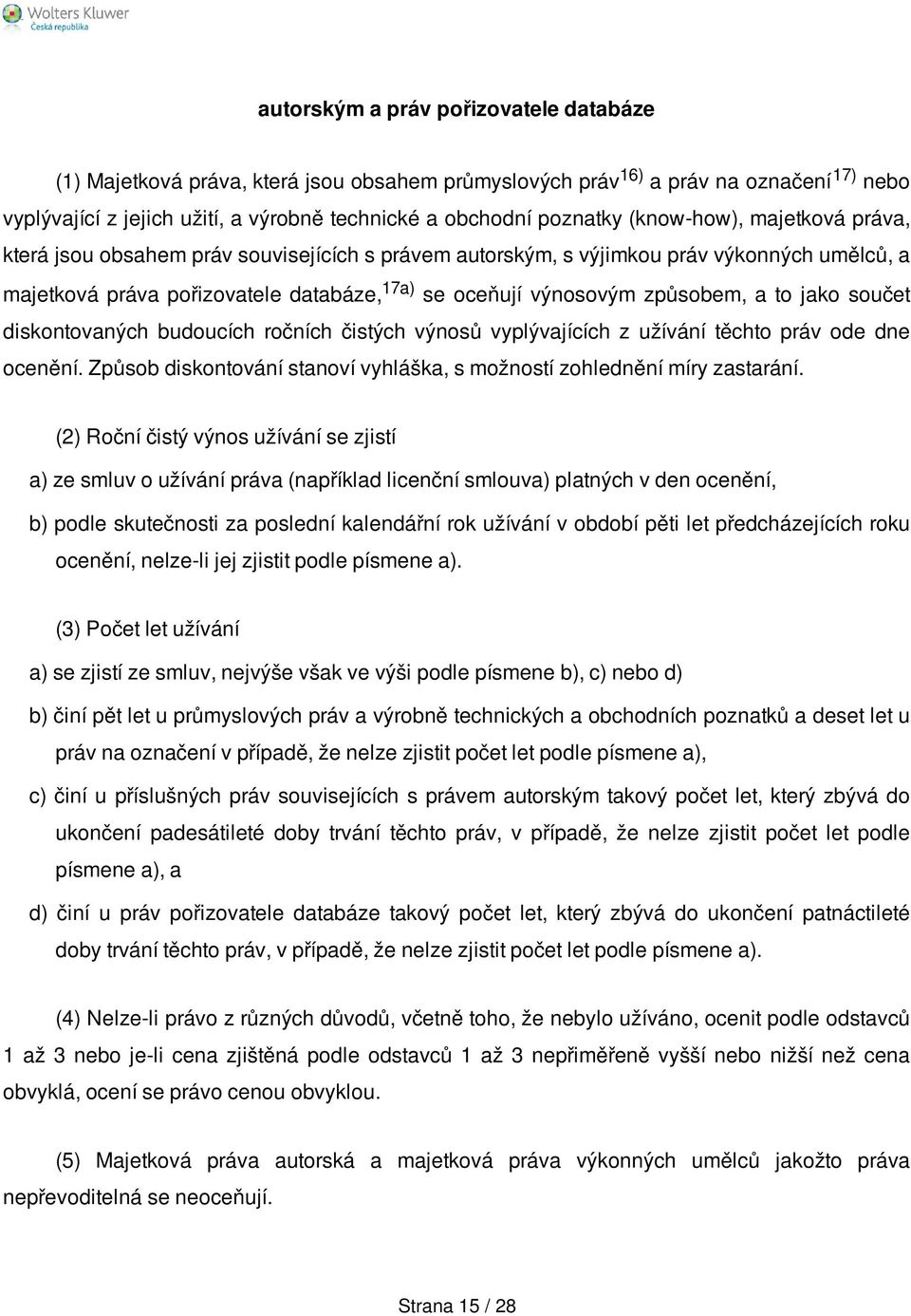 to jako součet diskontovaných budoucích ročních čistých výnosů vyplývajících z užívání těchto práv ode dne ocenění. Způsob diskontování stanoví vyhláška, s možností zohlednění míry zastarání.