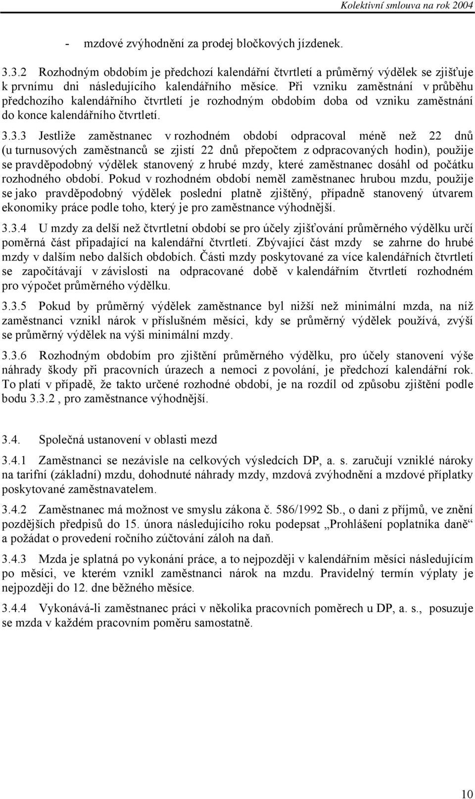 3.3 Jestliže zaměstnanec v rozhodném období odpracoval méně než 22 dnů (u turnusových zaměstnanců se zjistí 22 dnů přepočtem z odpracovaných hodin), použije se pravděpodobný výdělek stanovený z hrubé