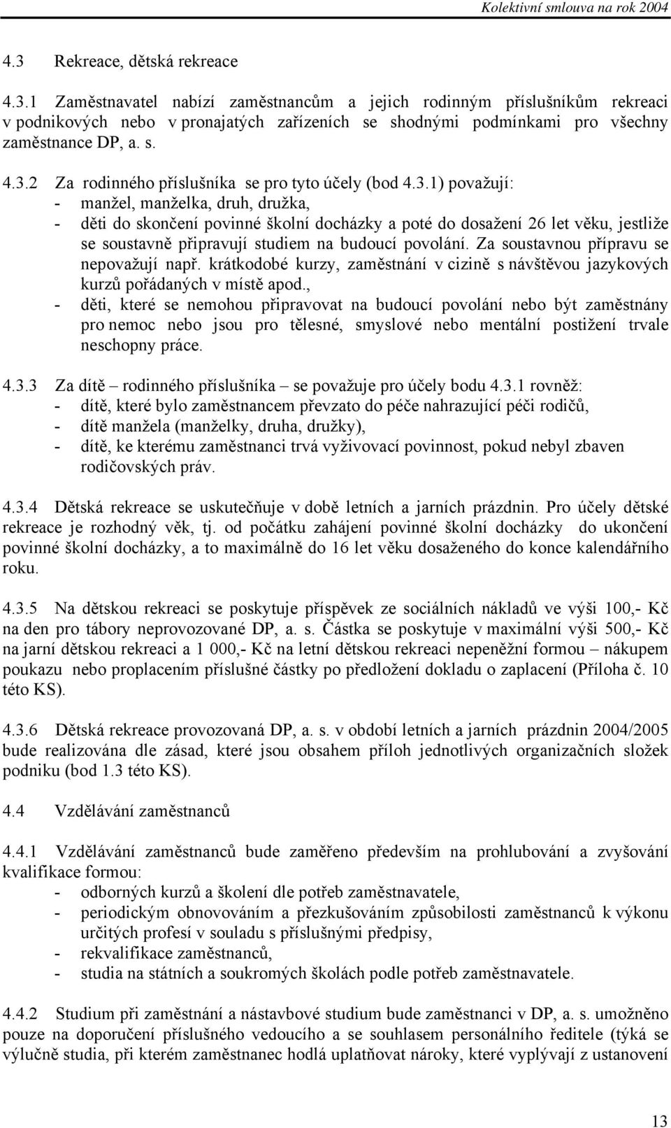 Za soustavnou přípravu se nepovažují např. krátkodobé kurzy, zaměstnání v cizině s návštěvou jazykových kurzů pořádaných v místě apod.