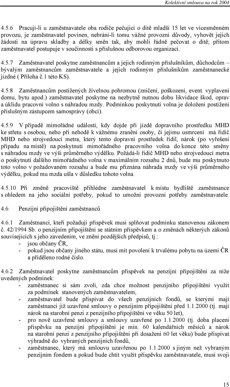 7 Zaměstnavatel poskytne zaměstnancům a jejich rodinným příslušníkům, důchodcům bývalým zaměstnancům zaměstnavatele a jejich rodinným příslušníkům zaměstnanecké jízdné ( Příloha č.1 této KS). 4.5.