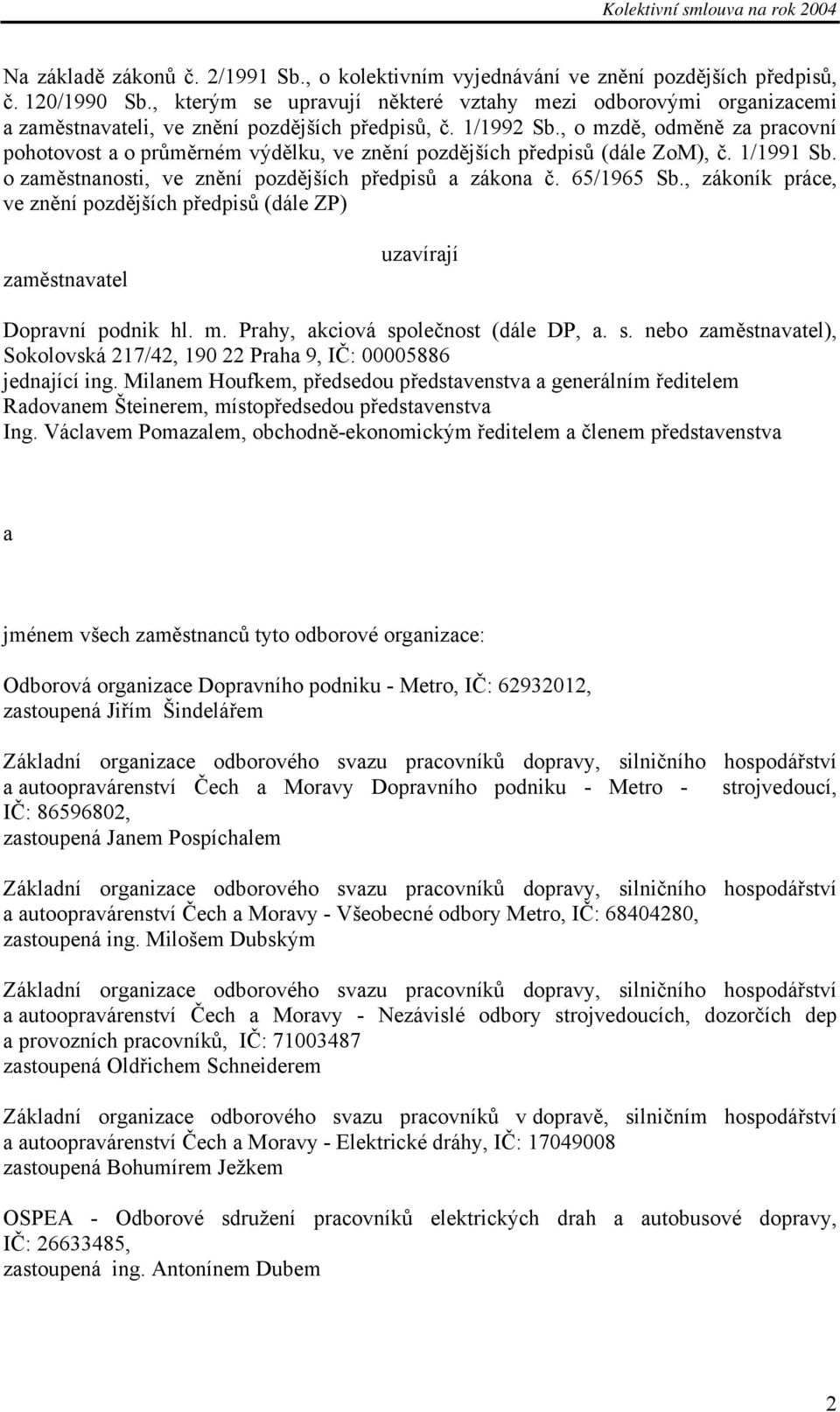 , o mzdě, odměně za pracovní pohotovost a o průměrném výdělku, ve znění pozdějších předpisů (dále ZoM), č. 1/1991 Sb. o zaměstnanosti, ve znění pozdějších předpisů a zákona č. 65/1965 Sb.