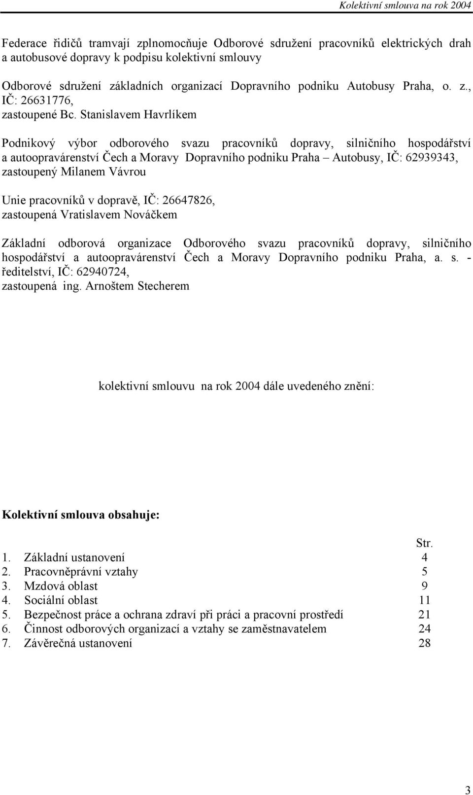 Stanislavem Havrlíkem Podnikový výbor odborového svazu pracovníků dopravy, silničního hospodářství a autoopravárenství Čech a Moravy Dopravního podniku Praha Autobusy, IČ: 62939343, zastoupený