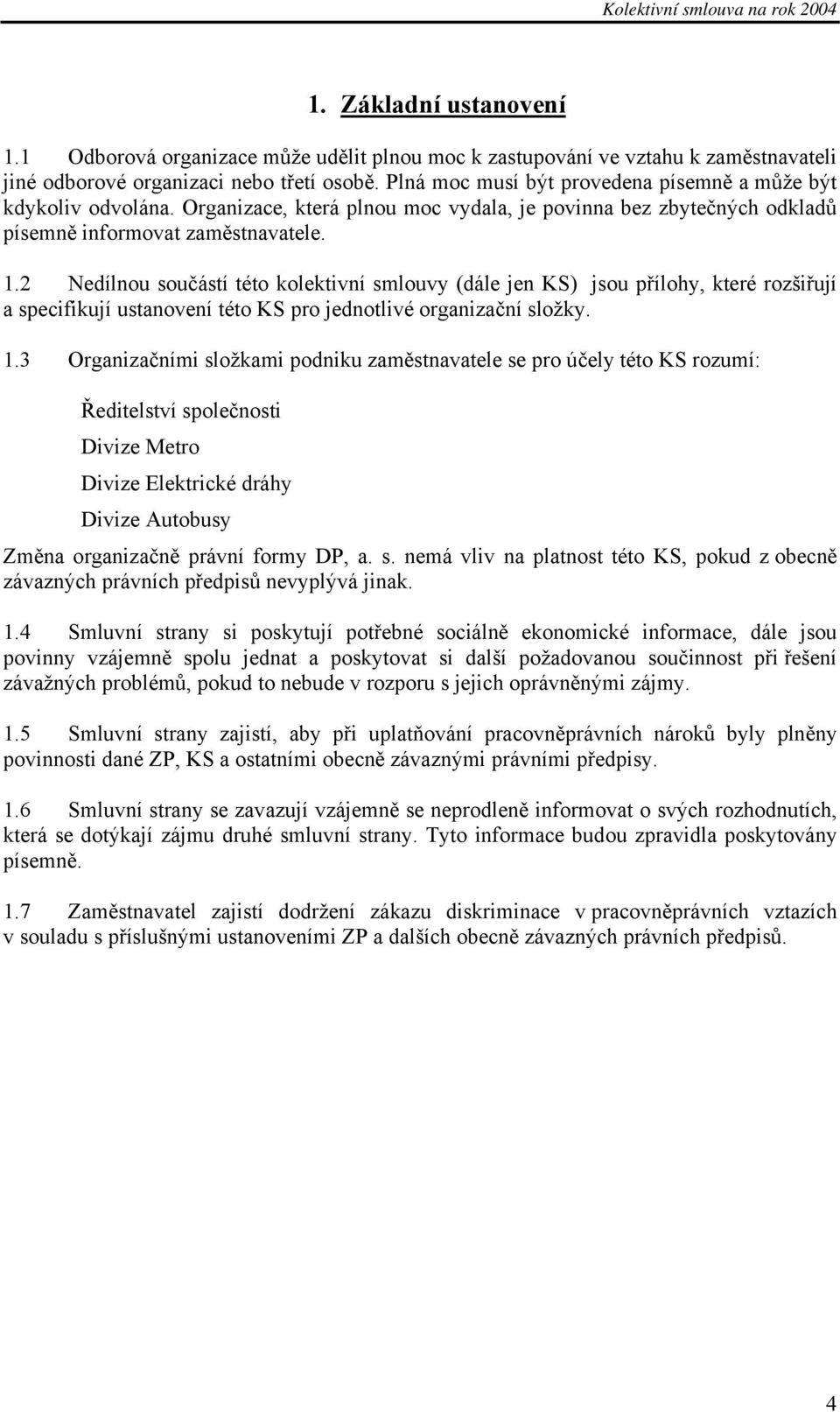 2 Nedílnou součástí této kolektivní smlouvy (dále jen KS) jsou přílohy, které rozšiřují a specifikují ustanovení této KS pro jednotlivé organizační složky. 1.