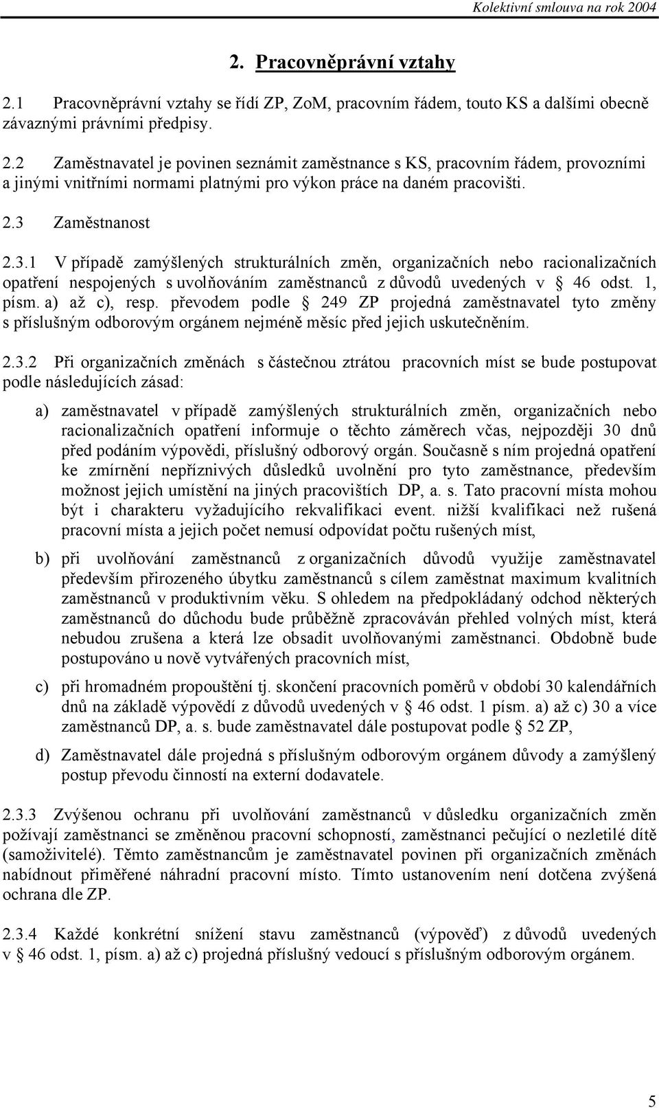 a) až c), resp. převodem podle 249 ZP projedná zaměstnavatel tyto změny s příslušným odborovým orgánem nejméně měsíc před jejich uskutečněním. 2.3.