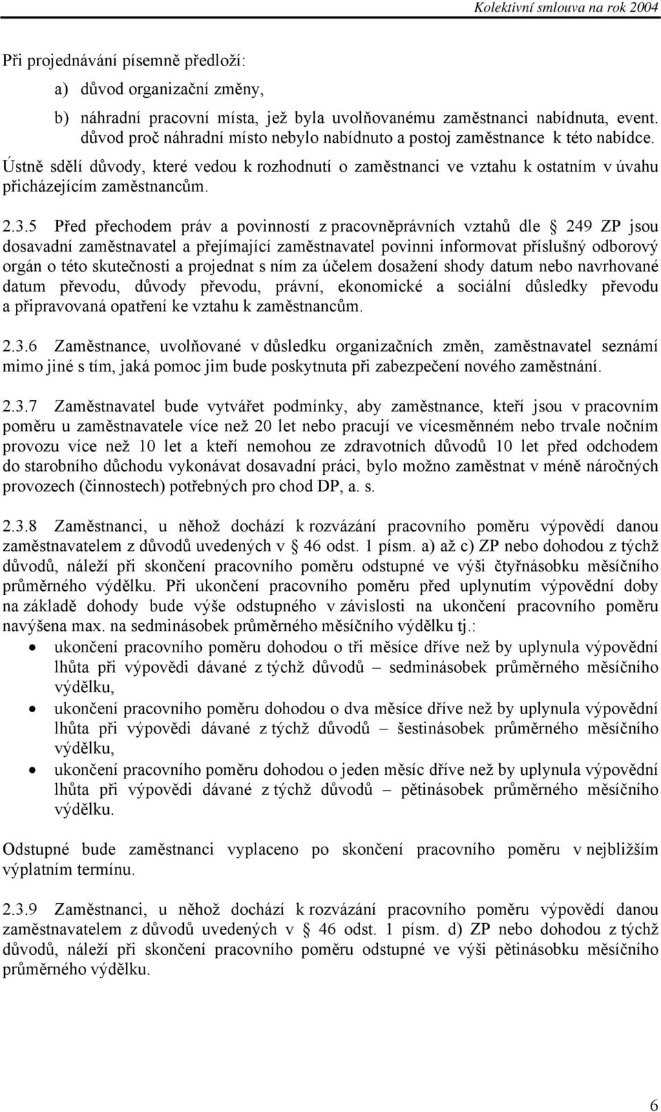 5 Před přechodem práv a povinností z pracovněprávních vztahů dle 249 ZP jsou dosavadní zaměstnavatel a přejímající zaměstnavatel povinni informovat příslušný odborový orgán o této skutečnosti a