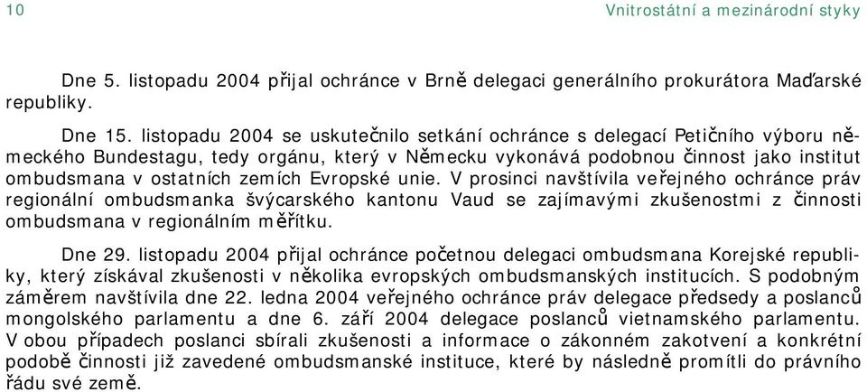 Evropské unie. V prosinci navštívila veřejného ochránce práv regionální ombudsmanka švýcarského kantonu Vaud se zajímavými zkušenostmi z činnosti ombudsmana v regionálním měřítku. Dne 29.