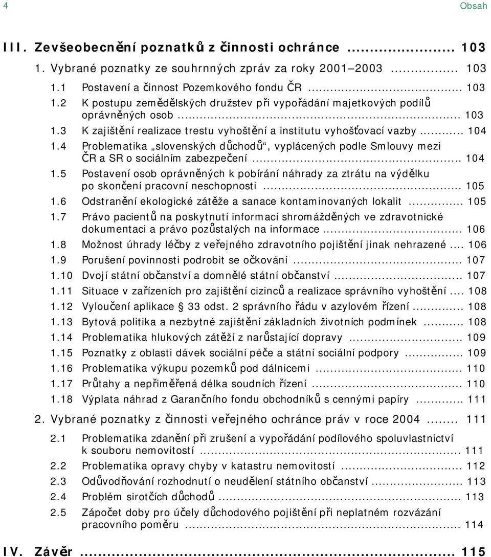 .. 105 1.6 Odstranění ekologické zátěže a sanace kontaminovaných lokalit... 105 1.7 Právo pacientů na poskytnutí informací shromážděných ve zdravotnické dokumentaci a právo pozůstalých na informace.