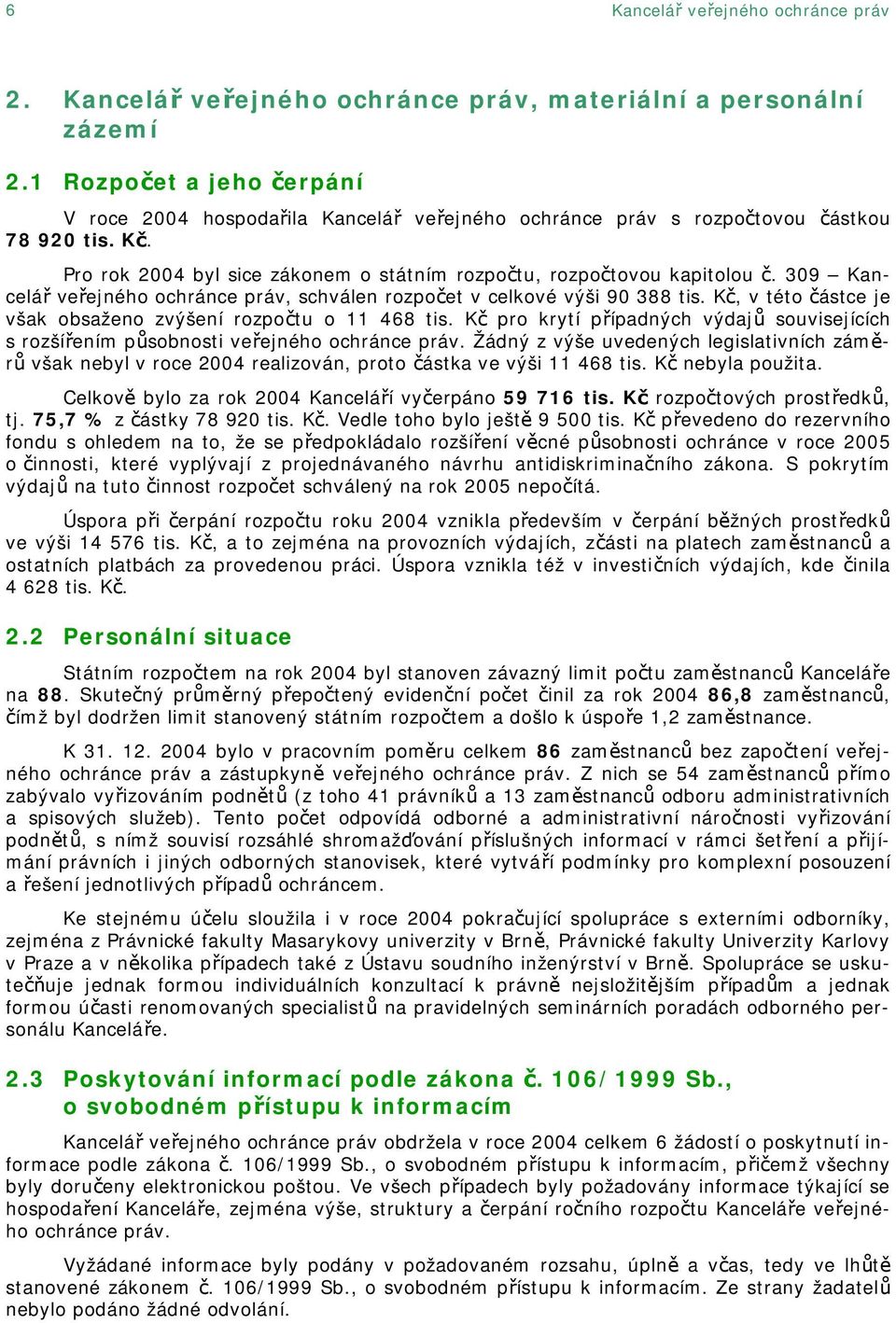 309 Kancelář veřejného ochránce práv, schválen rozpočet v celkové výši 90 388 tis. Kč, v této částce je však obsaženo zvýšení rozpočtu o 11 468 tis.