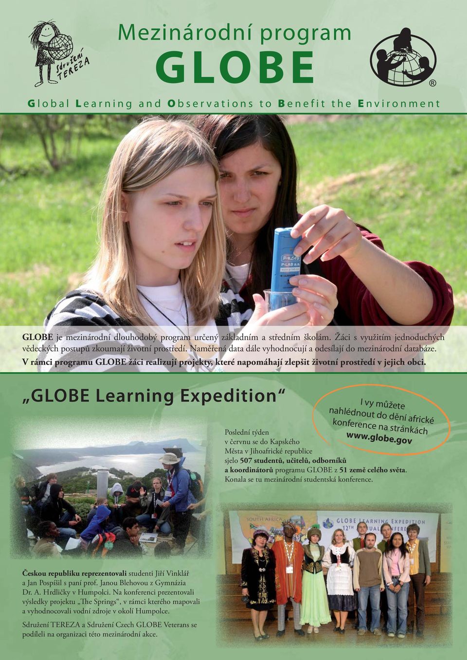 V rámci programu GLOBE žáci realizují projekty, které napomáhají zlepšit životní prostředí v jejich obci. GLOBE Learning Expedition I vy můžete nahlédnout do dění africké konference na stránkách www.