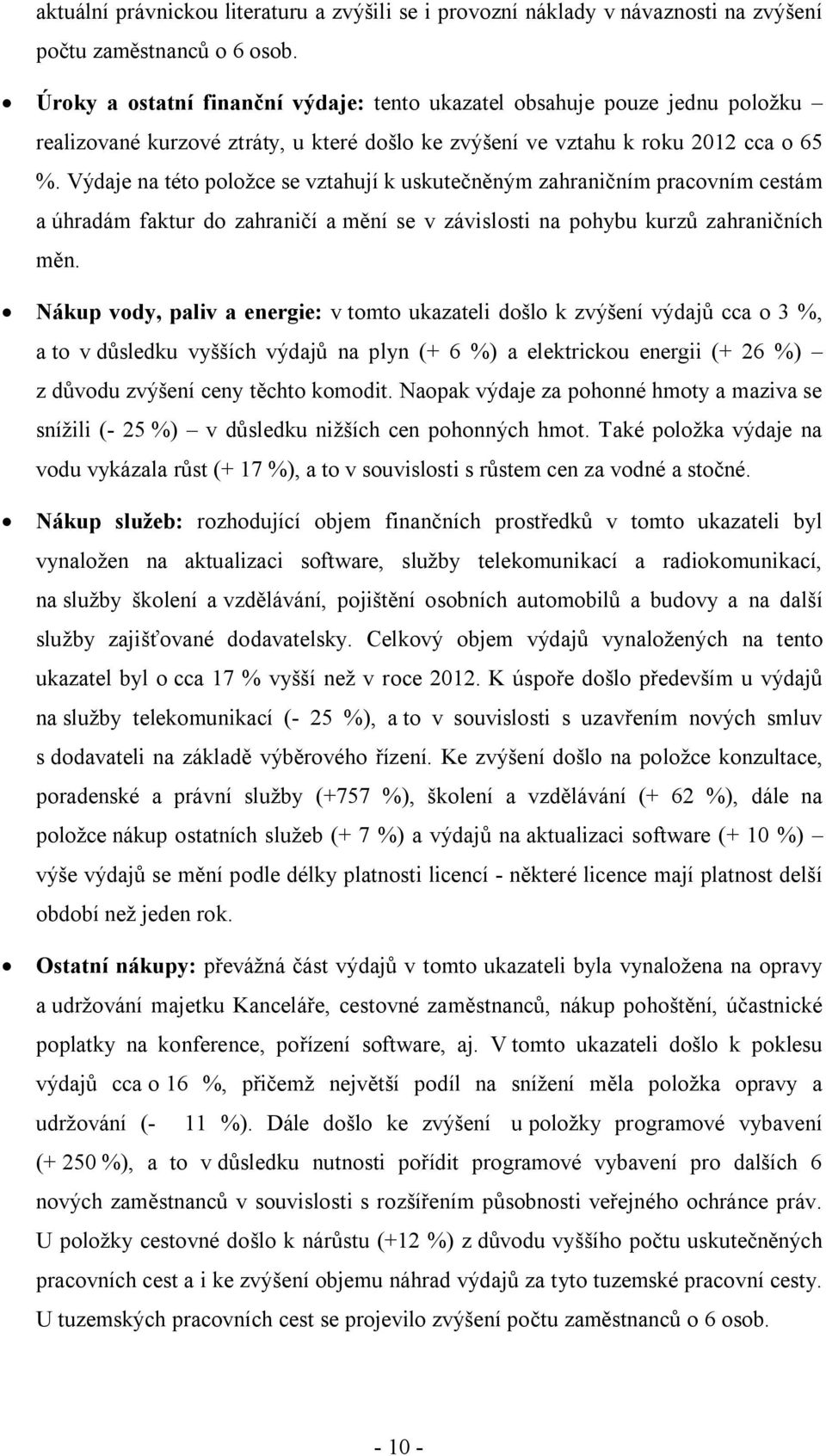 Výdaje na této položce se vztahují k uskutečněným zahraničním pracovním cestám a úhradám faktur do zahraničí a mění se v závislosti na pohybu kurzů zahraničních měn.