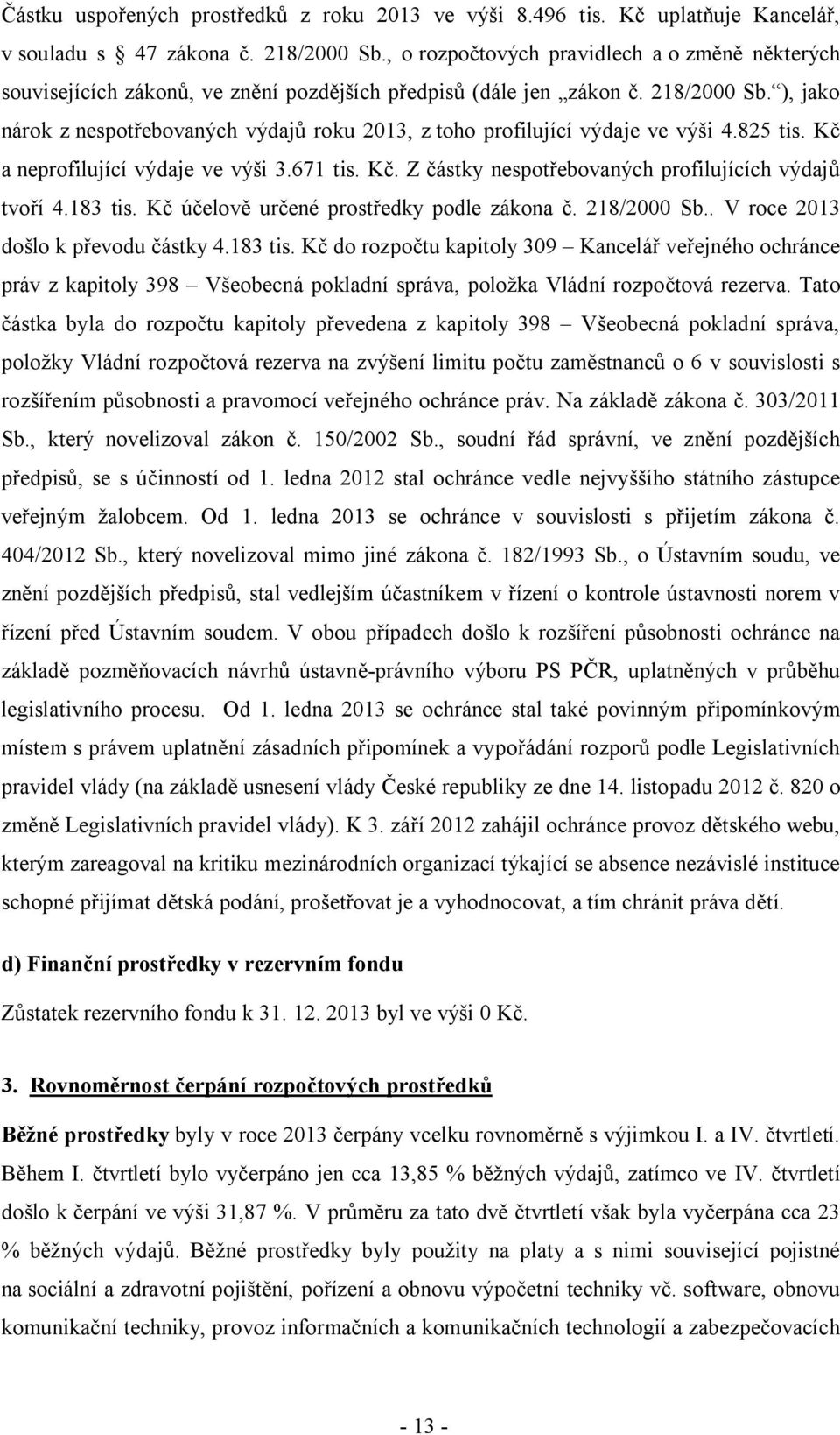 ), jako nárok z nespotřebovaných výdajů roku 2013, z toho profilující výdaje ve výši 4.825 tis. Kč a neprofilující výdaje ve výši 3.671 tis. Kč. Z částky nespotřebovaných profilujících výdajů tvoří 4.