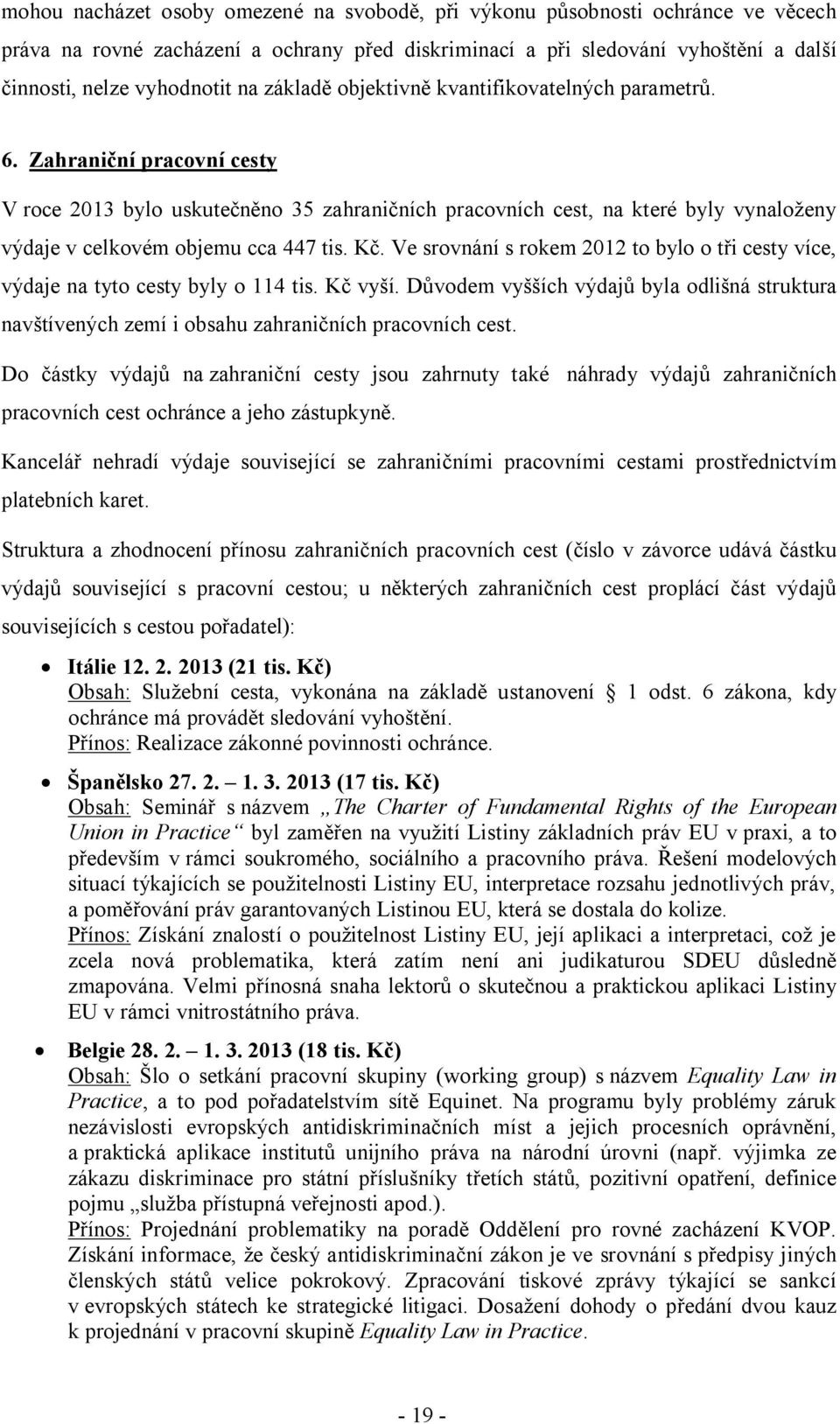 Zahraniční pracovní cesty V roce 2013 bylo uskutečněno 35 zahraničních pracovních cest, na které byly vynaloženy výdaje v celkovém objemu cca 447 tis. Kč.