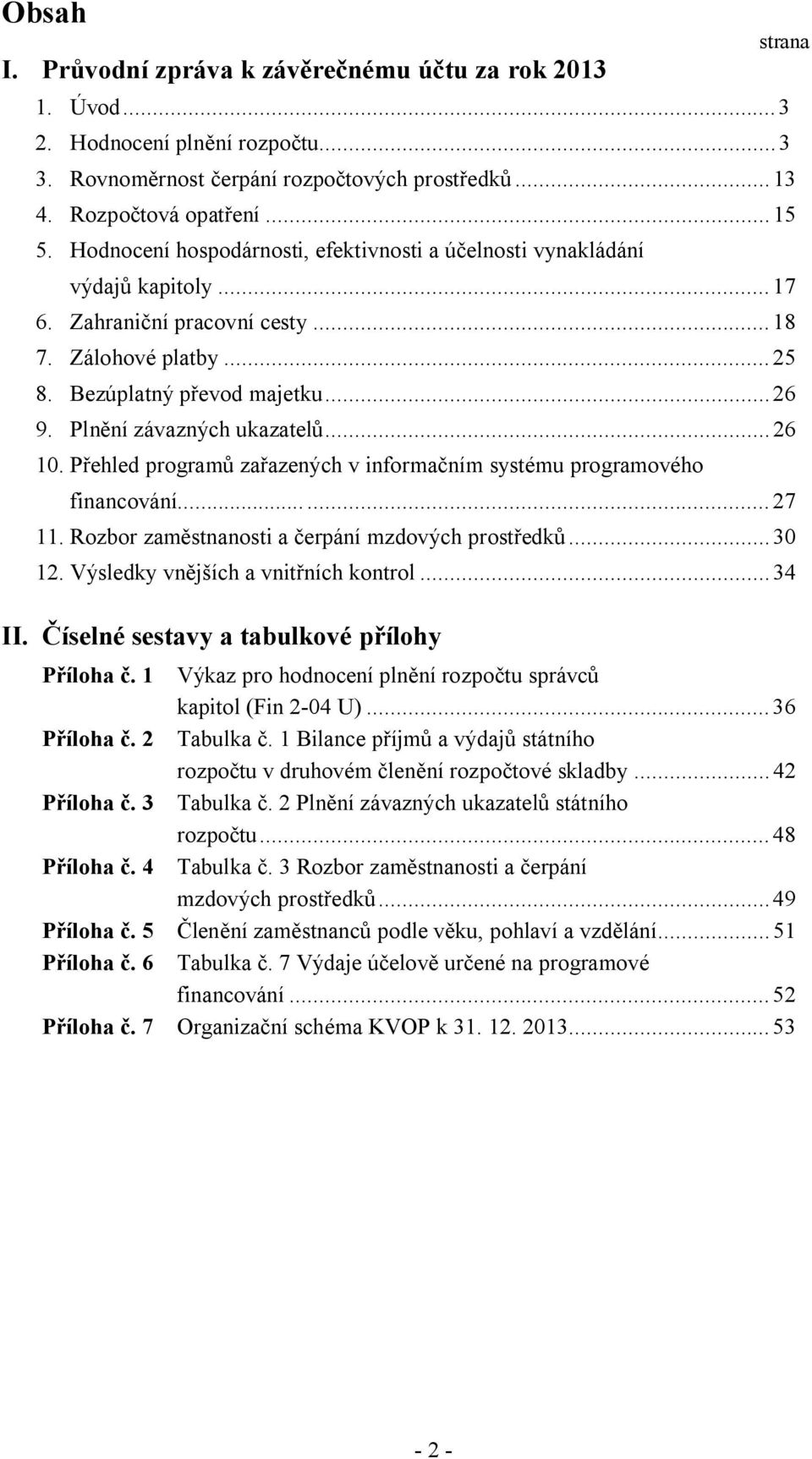 Plnění závazných ukazatelů...26 10. Přehled programů zařazených v informačním systému programového financování...27 11. Rozbor zaměstnanosti a čerpání mzdových prostředků...30 12.