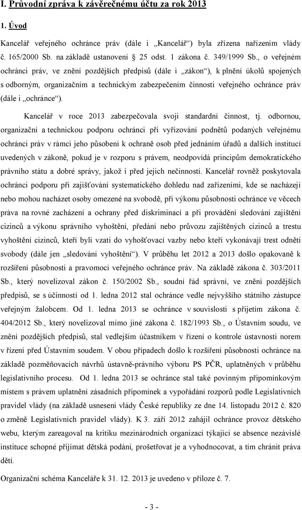 , o veřejném ochránci práv, ve znění pozdějších předpisů (dále i zákon ), k plnění úkolů spojených s odborným, organizačním a technickým zabezpečením činnosti veřejného ochránce práv (dále i ochránce