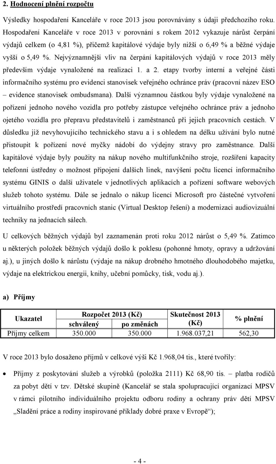 Nejvýznamnější vliv na čerpání kapitálových výdajů v roce 2013 měly především výdaje vynaložené na realizaci 1. a 2.