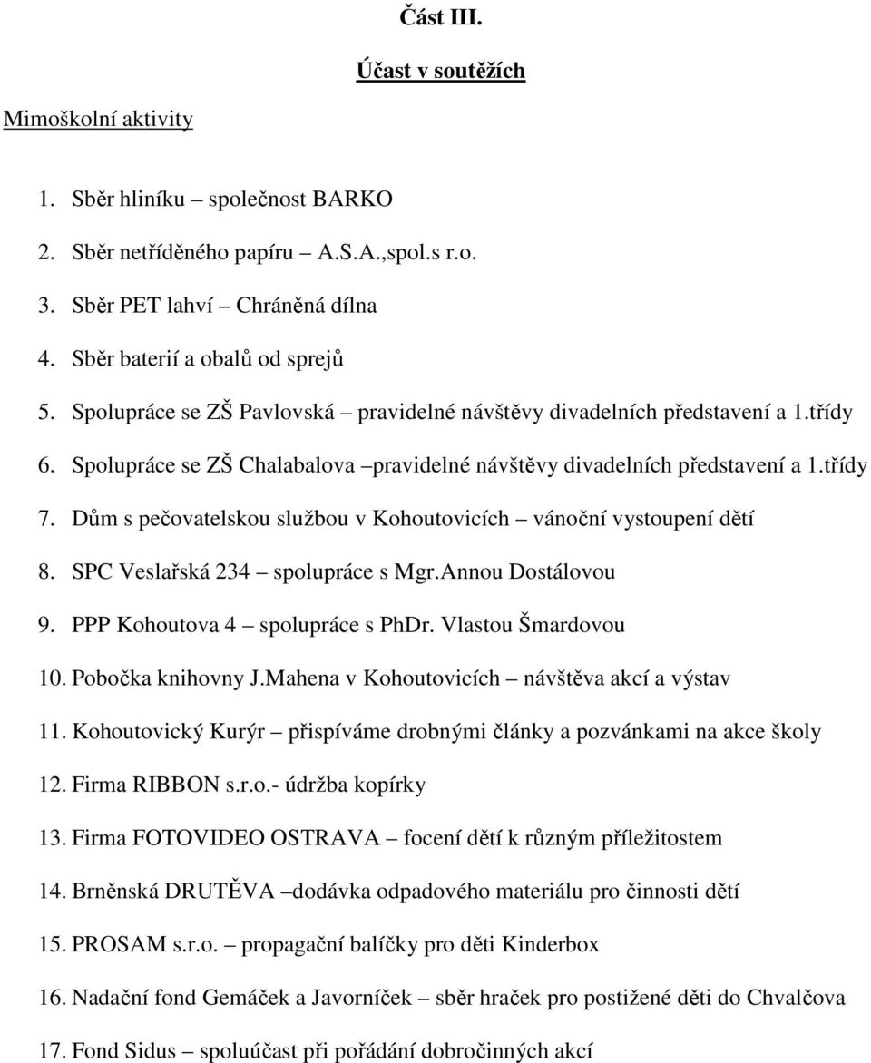 Dům s pečovatelskou službou v Kohoutovicích vánoční vystoupení dětí 8. SPC Veslařská 234 spolupráce s Mgr.Annou Dostálovou 9. PPP Kohoutova 4 spolupráce s PhDr. Vlastou Šmardovou 10.