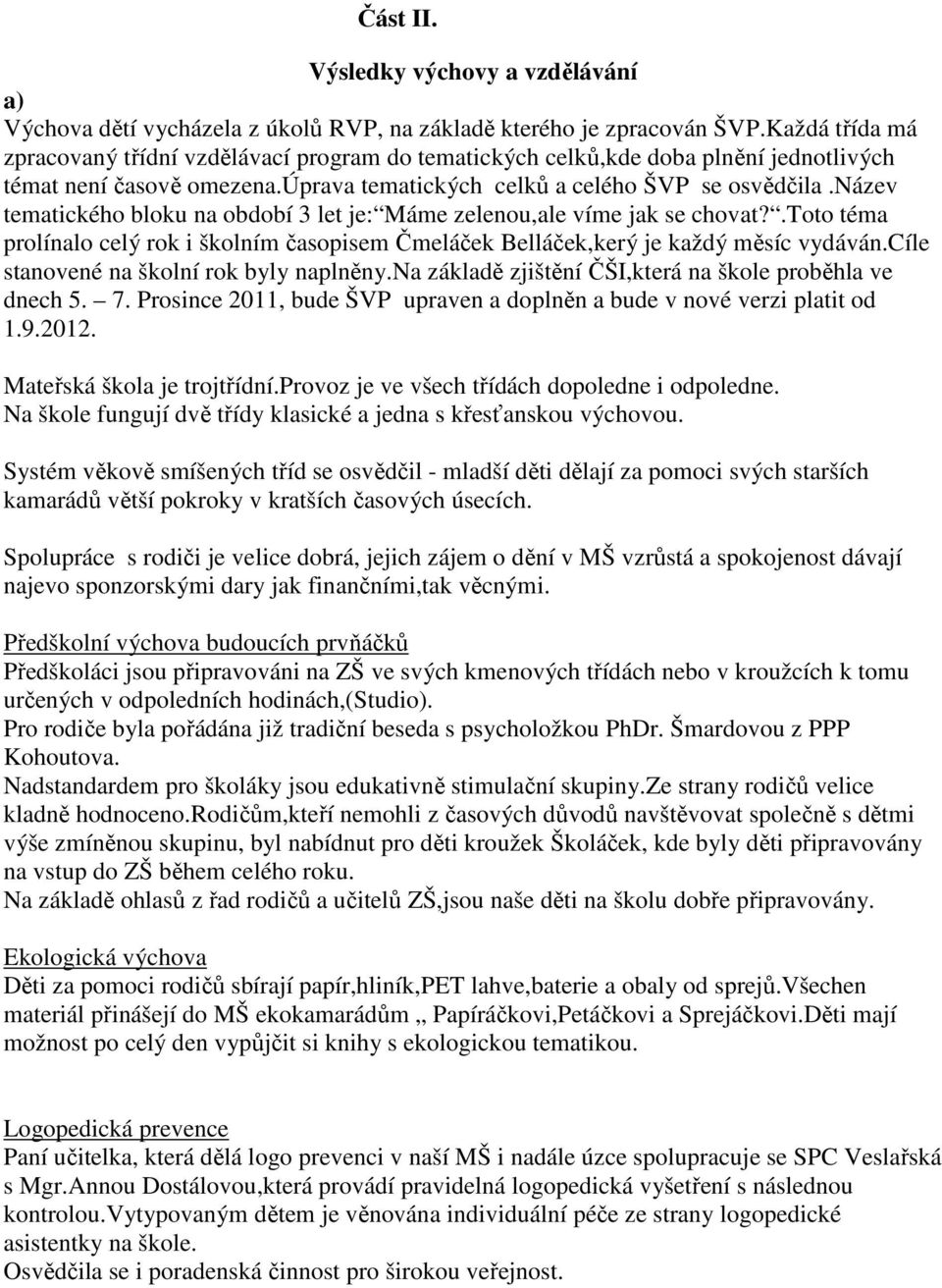 název tematického bloku na období 3 let je: Máme zelenou,ale víme jak se chovat?.toto téma prolínalo celý rok i školním časopisem Čmeláček Belláček,kerý je každý měsíc vydáván.