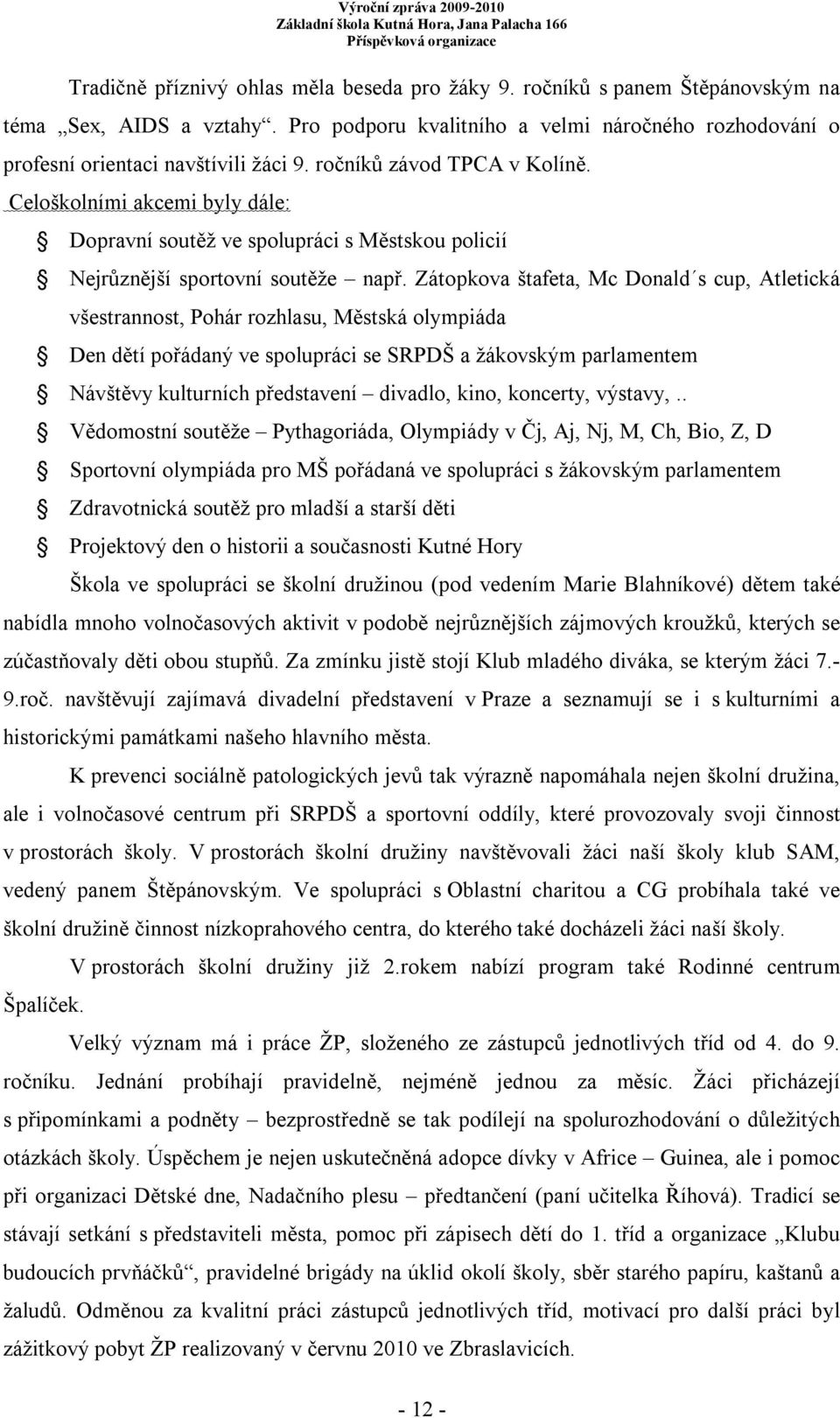 Zátopkova štafeta, Mc Donald s cup, Atletická všestrannost, Pohár rozhlasu, Městská olympiáda Den dětí pořádaný ve spolupráci se SRPDŠ a žákovským parlamentem Návštěvy kulturních představení divadlo,