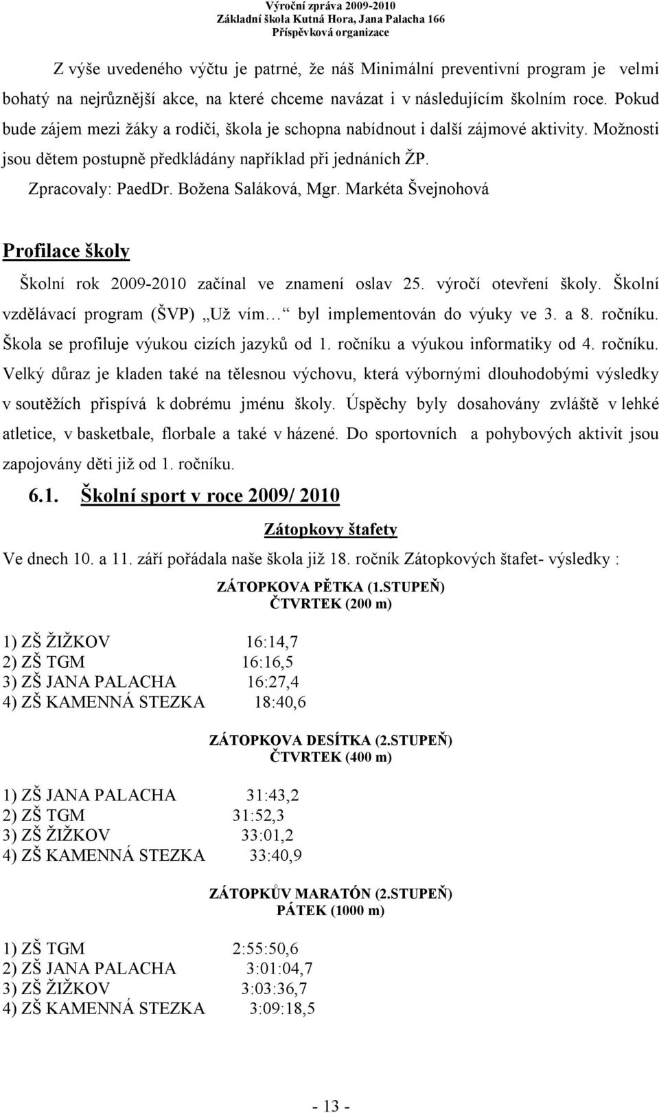 Markéta Švejnohová Profilace školy Školní rok 2009-2010 začínal ve znamení oslav 25. výročí otevření školy. Školní vzdělávací program (ŠVP) Už vím byl implementován do výuky ve 3. a 8. ročníku.