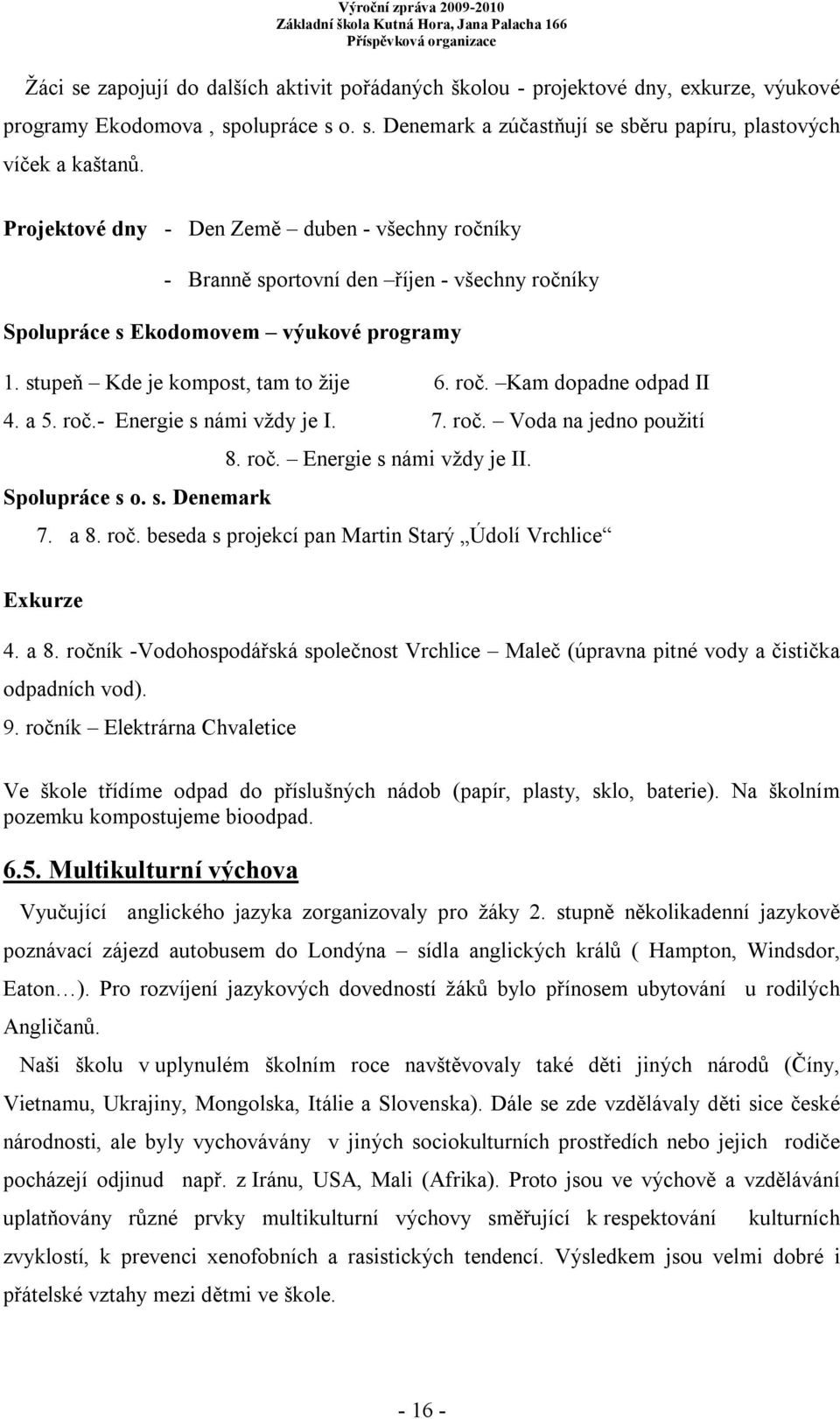 a 5. roč.- Energie s námi vždy je I. 7. roč. Voda na jedno použití 8. roč. Energie s námi vždy je II. Spolupráce s o. s. Denemark 7. a 8. roč. beseda s projekcí pan Martin Starý Údolí Vrchlice Exkurze 4.