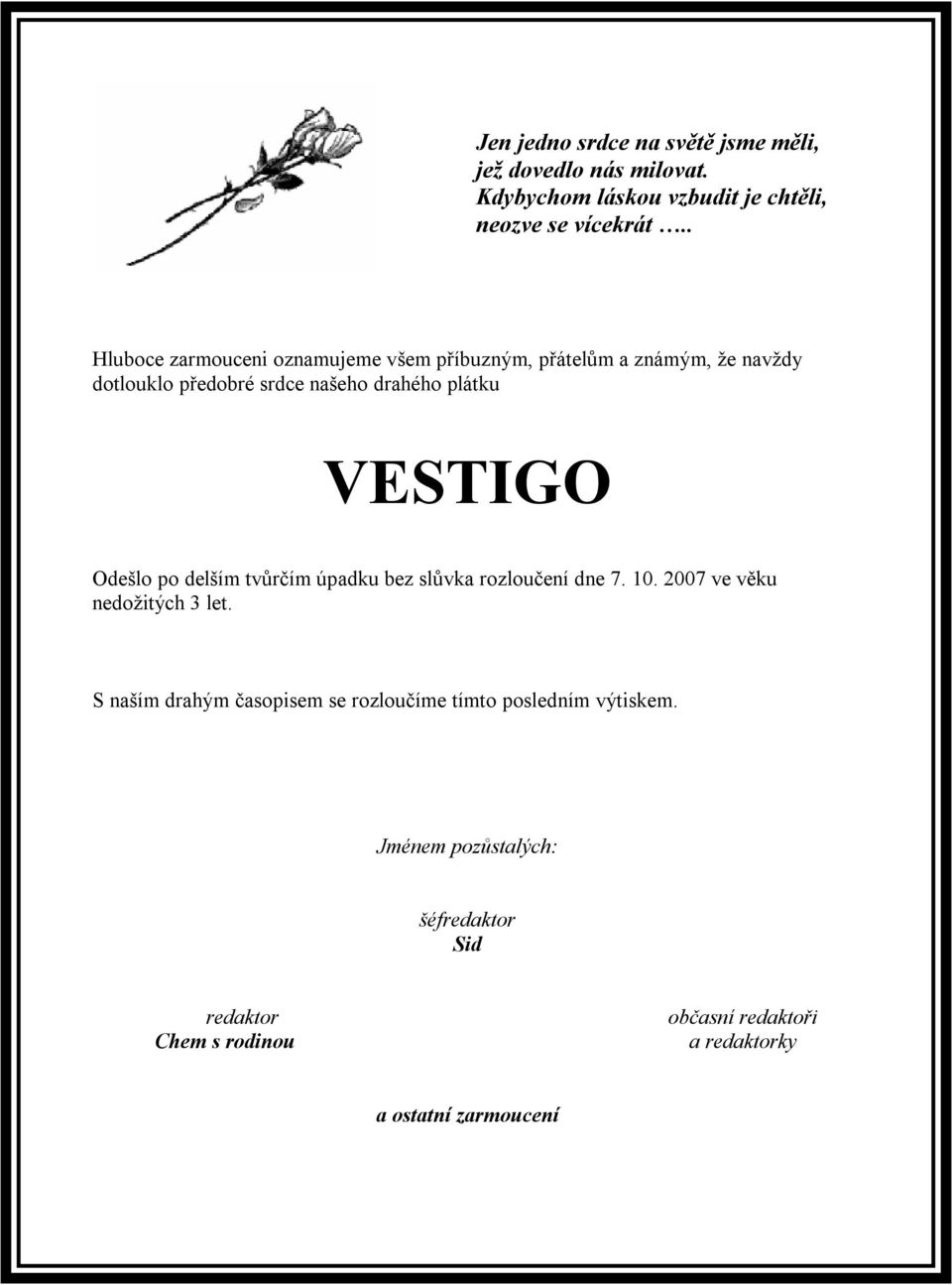 VESTIGO Odešlo po delším tvůrčím úpadku bez slůvka rozloučení dne 7. 10. 2007 ve věku nedožitých 3 let.