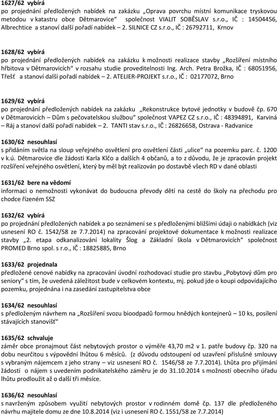 , IČ : 26792711, Krnov 1628/62 vybírá po projednání předložených nbídek n zkázku k možnosti relizce stvby Rozšíření místního hřbitov v Dětmrovicích v rozshu studie proveditelnosti Ing. Arch.