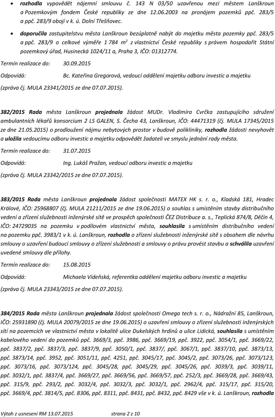 283/9 o celkové výměře 1 784 m 2 z vlastnictví České republiky s právem hospodařit Státní pozemkový úřad, Husinecká 1024/11 a, Praha 3, IČO: 01312774. 30.09.2015 (zpráva čj. MULA 23341/2015 ze dne 07.