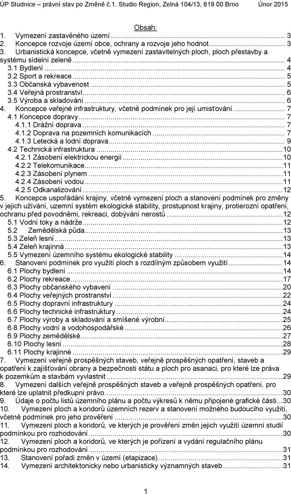 .. 6 3.5 Výroba a skladování... 6 4. Koncepce veřejné infrastruktury, včetně podmínek pro její umisťování... 7 4.1 Koncepce dopravy... 7 4.1.1 Drážní doprava... 7 4.1.2 Doprava na pozemních komunikacích.