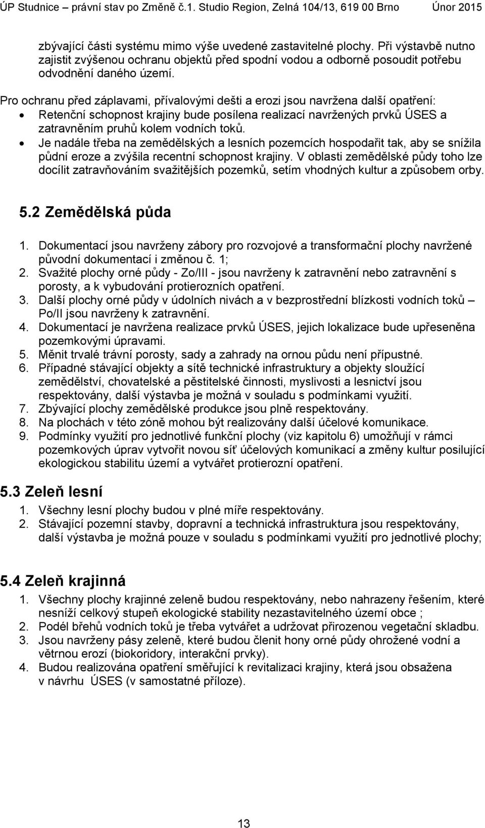 Je nadále třeba na zemědělských a lesních pozemcích hospodařit tak, aby se snížila půdní eroze a zvýšila recentní schopnost krajiny.