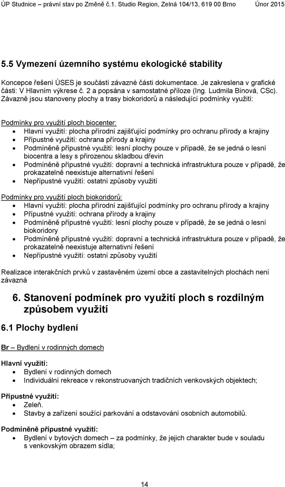 Závazně jsou stanoveny plochy a trasy biokoridorů a následující podmínky využití: Podmínky pro využití ploch biocenter: plocha přírodní zajišťující podmínky pro ochranu přírody a krajiny ochrana