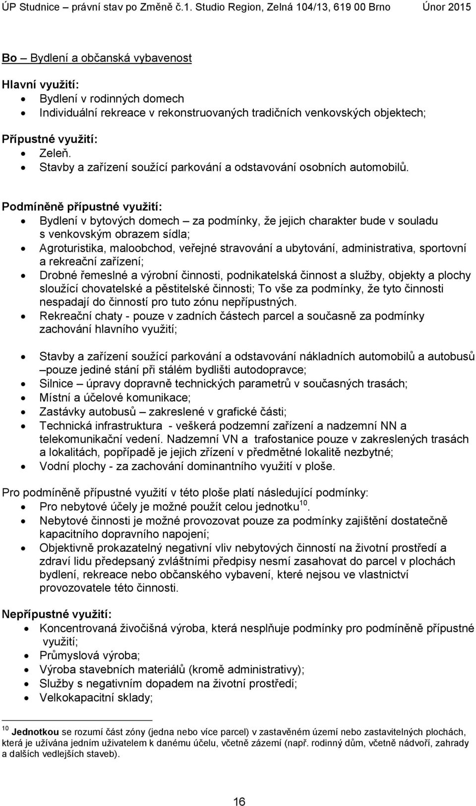 Bydlení v bytových domech za podmínky, že jejich charakter bude v souladu s venkovským obrazem sídla; Agroturistika, maloobchod, veřejné stravování a ubytování, administrativa, sportovní a rekreační