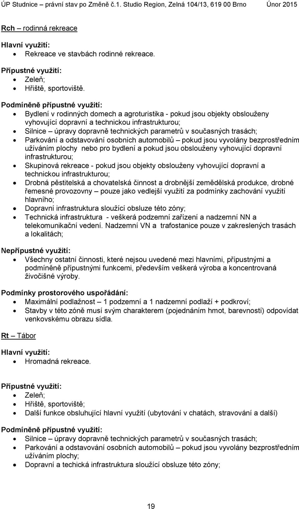 Parkování a odstavování osobních automobilů pokud jsou vyvolány bezprostředním užíváním plochy nebo pro bydlení a pokud jsou obslouženy vyhovující dopravní infrastrukturou; Skupinová rekreace - pokud