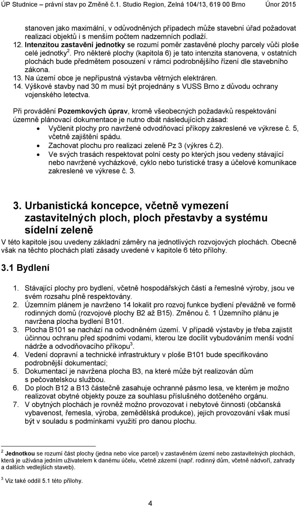 Pro některé plochy (kapitola 6) je tato intenzita stanovena, v ostatních plochách bude předmětem posouzení v rámci podrobnějšího řízení dle stavebního zákona. 13.