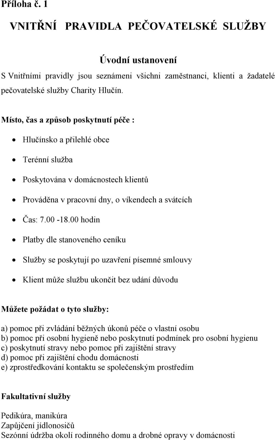 00 hodin Platby dle stanoveného ceníku Služby se poskytují po uzavření písemné smlouvy Klient může službu ukončit bez udání důvodu Můžete požádat o tyto služby: a) pomoc při zvládání běžných úkonů