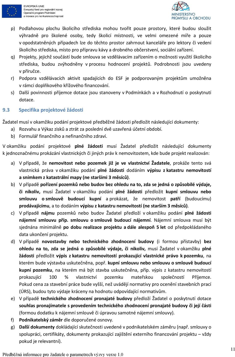 q) Projekty, jejichž součástí bude smlouva se vzdělávacím zařízením o možnosti využití školicího střediska, budou zvýhodněny v procesu hodnocení projektů. Podrobnosti jsou uvedeny v příručce.