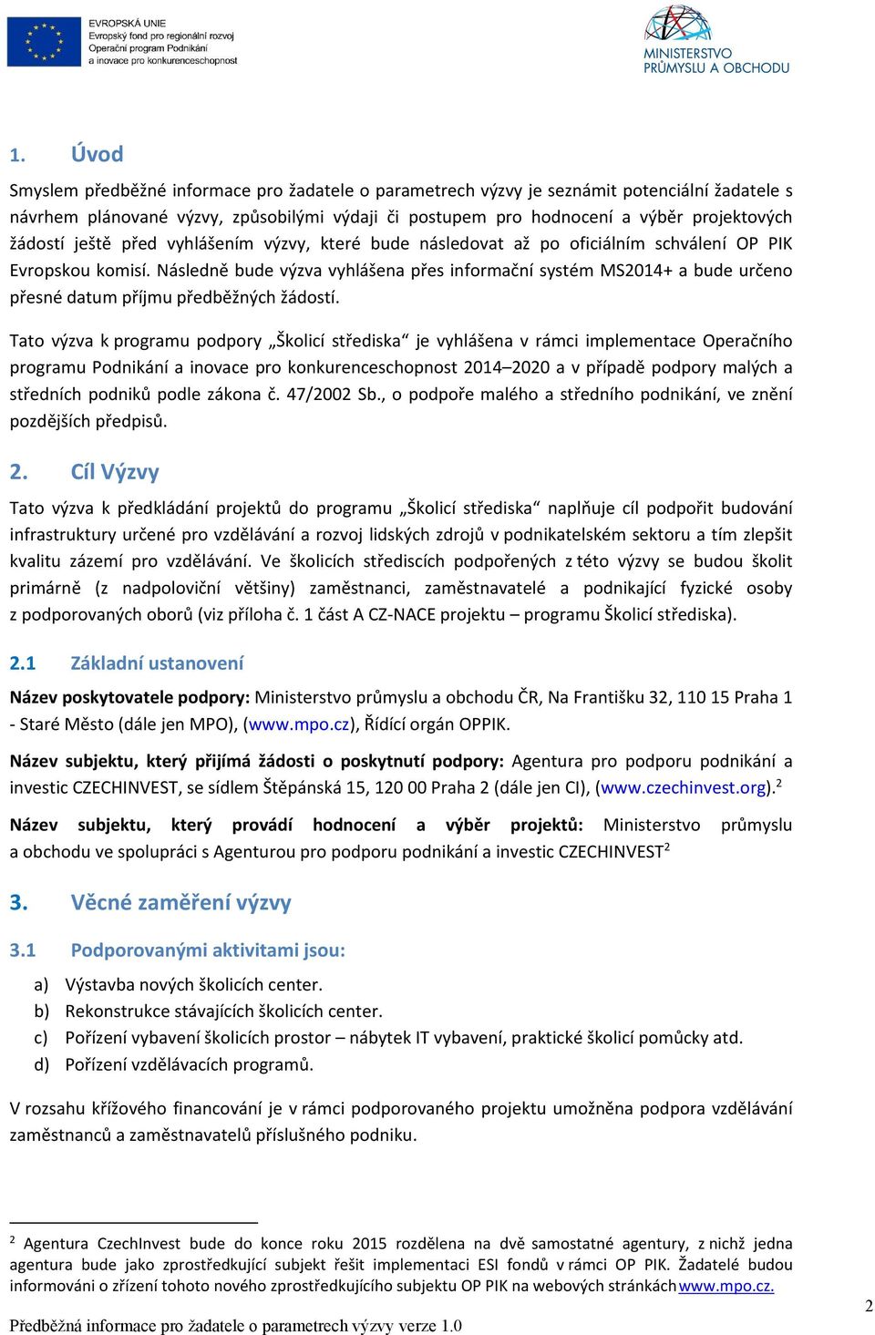 Následně bude výzva vyhlášena přes informační systém MS2014+ a bude určeno přesné datum příjmu předběžných žádostí.