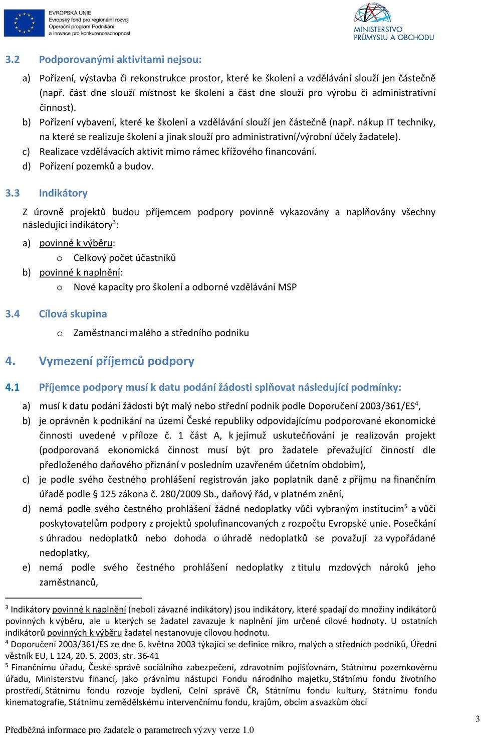 nákup IT techniky, na které se realizuje školení a jinak slouží pro administrativní/výrobní účely žadatele). c) Realizace vzdělávacích aktivit mimo rámec křížového financování.