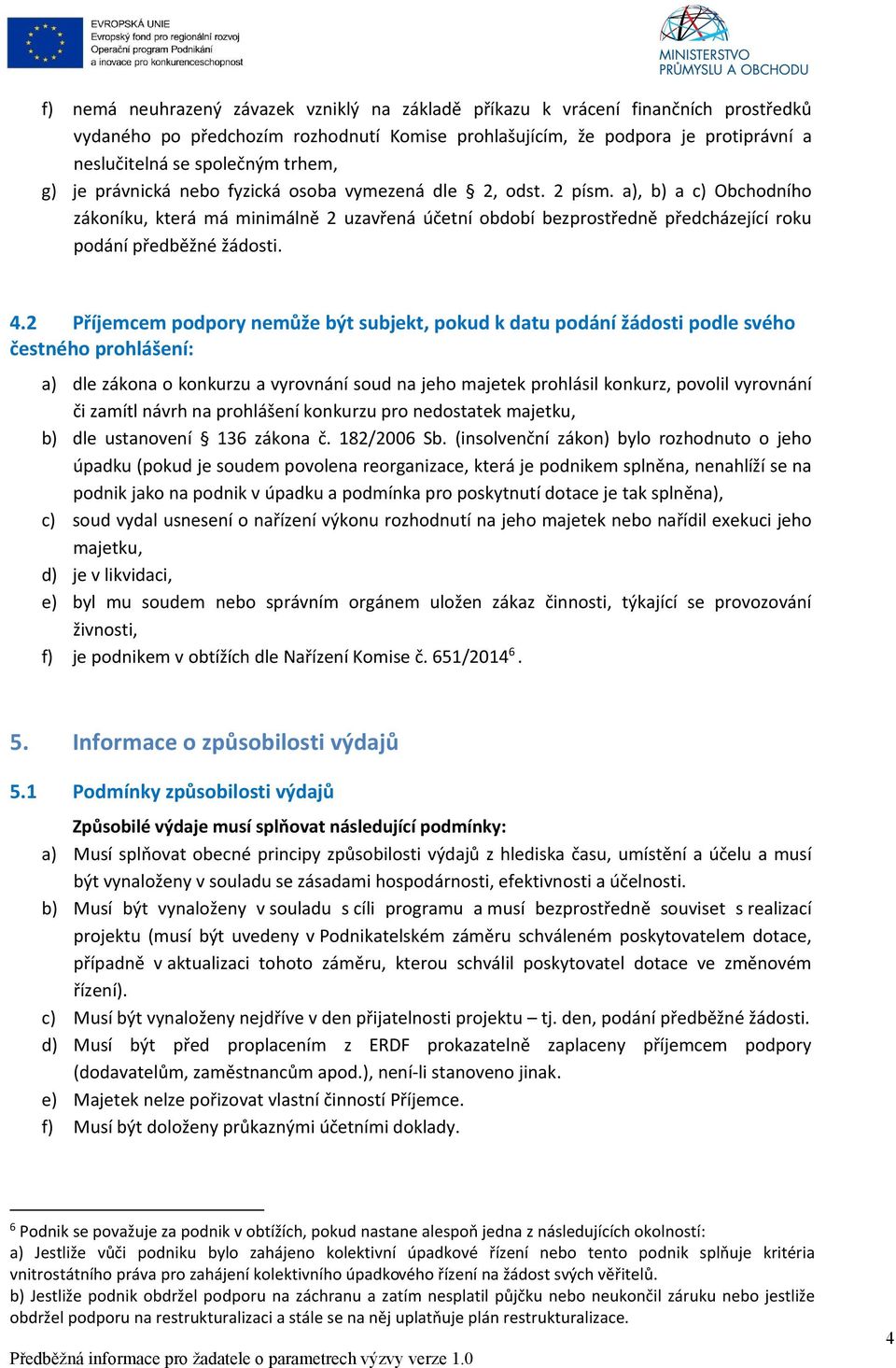 a), b) a c) Obchodního zákoníku, která má minimálně 2 uzavřená účetní období bezprostředně předcházející roku podání předběžné žádosti. 4.