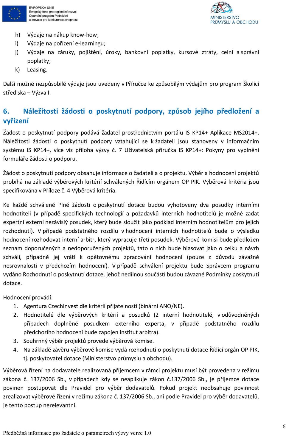 Náležitosti žádosti o poskytnutí podpory, způsob jejího předložení a vyřízení Žádost o poskytnutí podpory podává žadatel prostřednictvím portálu IS KP14+ Aplikace MS2014+.